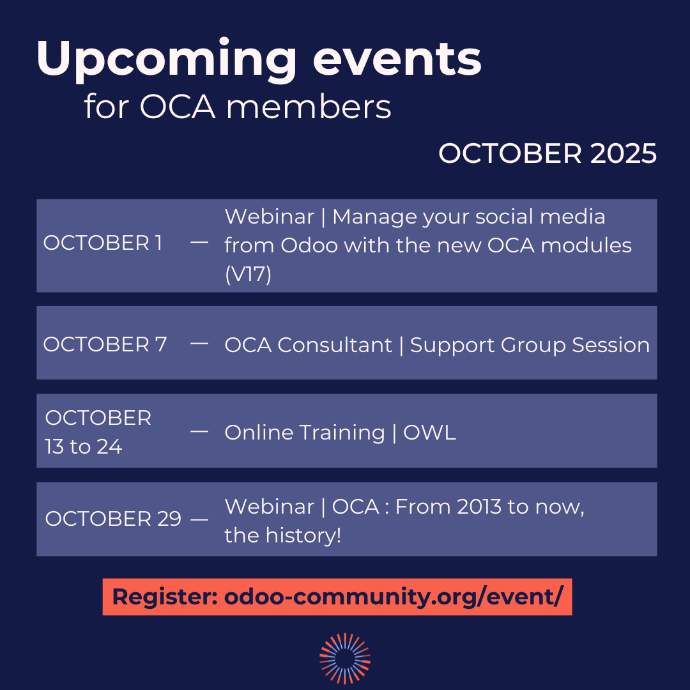 Upcoming events for OCA members October 2025 | October 1: Webinar - Manage your social media from Odoo with the new OCA modules (V17)  | October 7: OCA Consultant Support Group Session | October 13 to 24: Online Training - OWL | October 29: Webinar - OCA: From 2013 to now, the history! | Register : odoo-community.org/event/